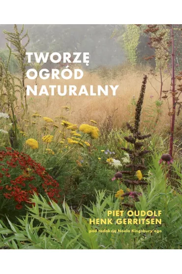 Tworz� ogr�d naturalny - Piet Oudolf, Henk Gerritsen