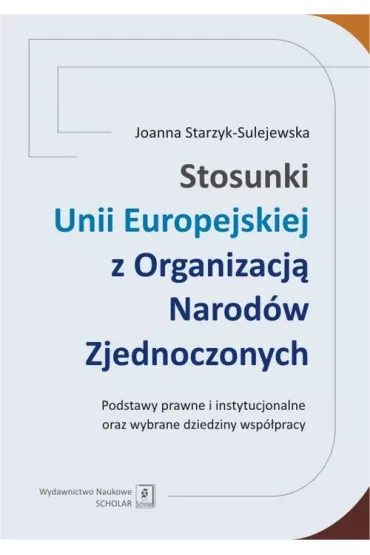 Stosunki Unii Europejskiej z Organizacj� Narod�w.. - Joanna Starzyk-Sulejewska