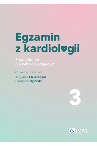 Egzamin z kardiologii. Repetytorium nie tylko dla zdaj�cych. Tom 3 - Grzegorz Opolski, Krzysztof  Oziera�ski