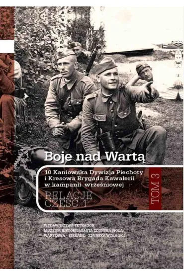 Boje nad Wart�. 10 Kaniowska Dywizja Piechoty i Kresowa Brygada Kawalerii w kampanii wrze�niowej. Relacje. Tom 3. Cz�� 1