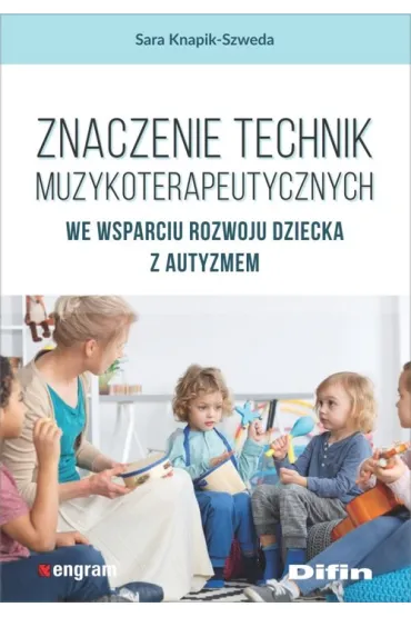 Znaczenie technik muzykoterapeutycznych we wsparciu rozwoju dziecka z autyzmem - Sara  Knapik-Szweda