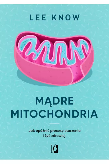 Mdre mitochondria. Jak opni procesy starzenia i y zdrowiej - Lee  Know