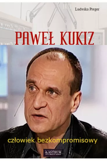 Pawe� Kukiz. Cz�owiek bezkompromisowy - Ludwika Preger