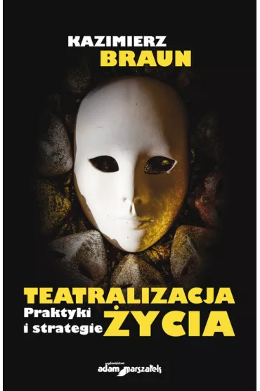 Teatralizacja �ycia. Praktyki i strategie - Kazimierz Braun