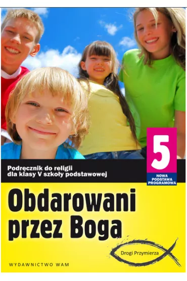 Obdarowani przez Boga. Drogi Przymierza. Podr�cznik do religii dla klasy 5 szko�y podstawowej - Anna Walulik, Zbigniew Marek