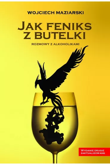 Jak feniks z butelki. Rozmowy z alkoholikami - Wojciech Maziarski