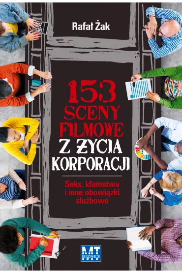 153 sceny filmowe z �ycia korporacji. Seks, k�amstwa i inne obowi�zki s�u�bowe - Rafa� �ak
