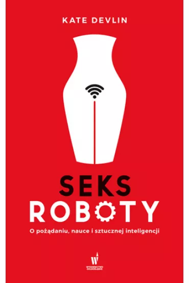 Seksroboty. O po��daniu, nauce i sztucznej inteligencji - Kate  Devlin