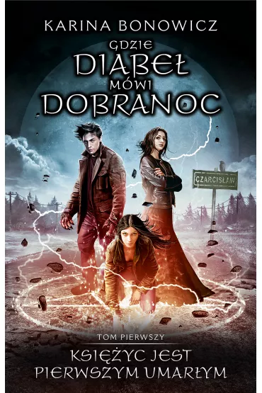 Ksi�yc jest pierwszym umar�ym. Gdzie Diabe� m�wi dobranoc. Tom 1 - Karina Bonowicz