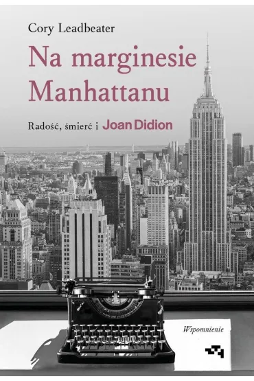 Na marginesie Manhattanu. Rado��, �mier� i Joan Didion. Wspomnienie - Cory Leadbeater