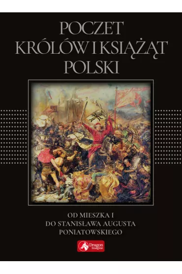 Poczet kr�l�w i ksi���t Polski. Od Mieszka I do Stanis�awa Augusta Poniatowskiego (exclusive) - Jolanta B�k