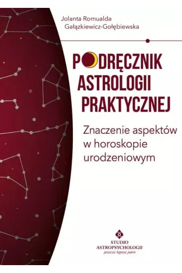 Podr�cznik astrologii praktycznej. Znaczenie aspekt�w w horoskopie urodzeniowym - Jolanta Romualda  Ga��zkiewicz-Go��biewska