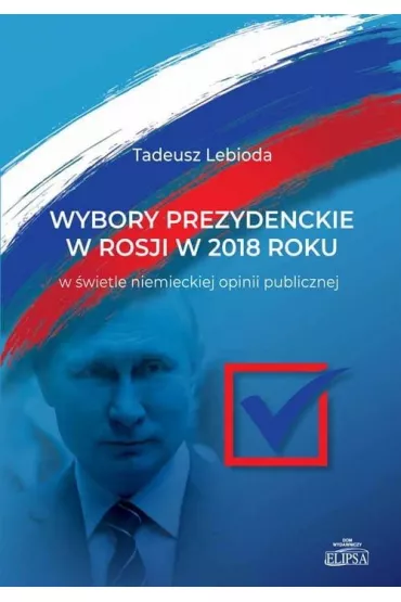Wybory prezydenckie w Rosji w 2018 roku - Tadeusz Lebioda