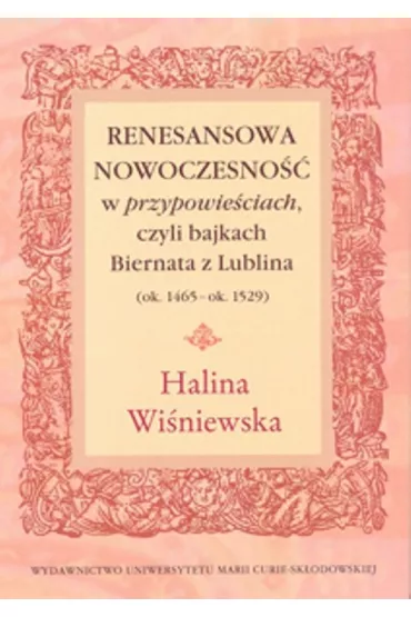 Renesansowa nowoczesno�� w "przypowie�ciach", czyli bajkach Biernata z Lublina (ok. 1465 - ok. 1529) - Halina Wi�niewska