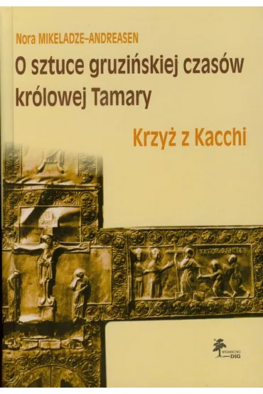 O sztuce gruzi�skiej czas�w kr�lowej Tamary Krzy� z Kacchi - Nora Mikeladze-Andreasen