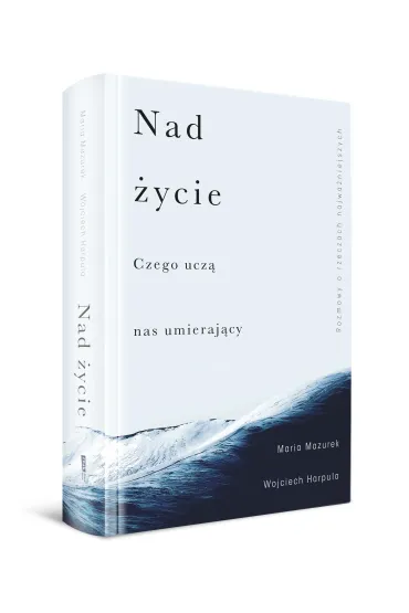 Nad �ycie. Czego ucz� nas umieraj�cy - Maria Mazurek, Wojciech  Harpula