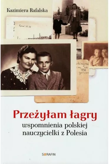 Prze�y�am �agry. Wspomnienia polskiej nauczycielki z Polesia - Kazimiera Rafalska