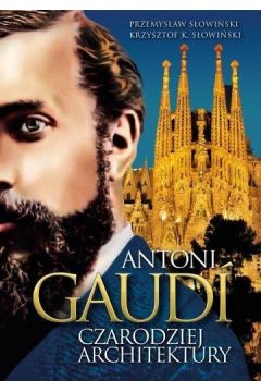 Antoni Gaudi Czarodziej architektury