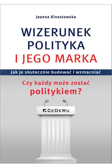 Wizerunek polityka i jego marka. Jak je skutecznie budować i wzmacniać. Czy każdy może zostać politykiem?