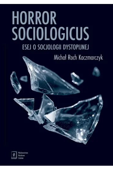 Horror sociologicus. Esej o socjologii dystopijnej - Micha� Roch Kaczmarczyk