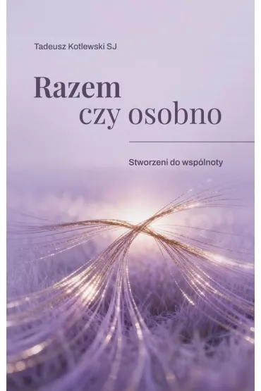 Razem czy osobno Stworzeni do wsp�lnoty - Tadeusz Kotlewski