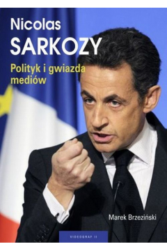 Nicolas Sarkozy. Polityk i gwiazda mediw