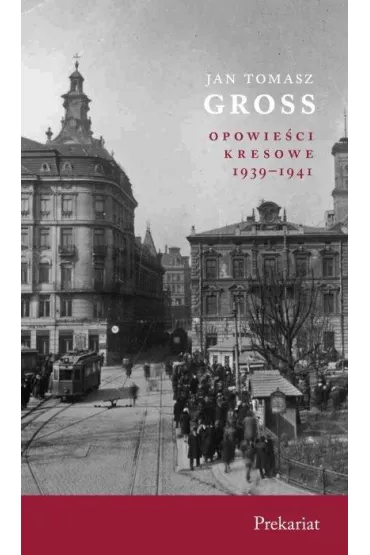 Opowie�ci kresowe 1939-1941 Prekariat - Jan Tomasz Gross
