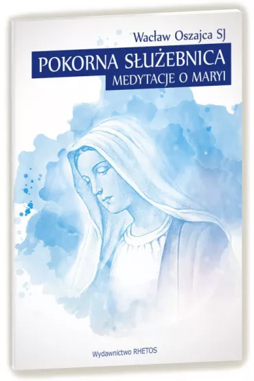 Pokorna S�u�ebnica. Medytacje o Maryi - Wac�aw Oszajca