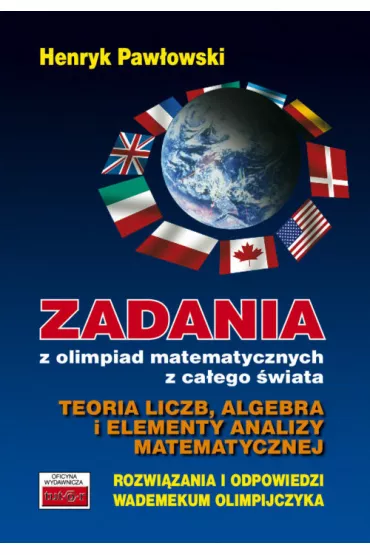 Zadania z olimpiad matematycznych z ca�ego �wiata. Teoria liczb, algebra i elementy analizy matematycznej - Henryk Paw�owski