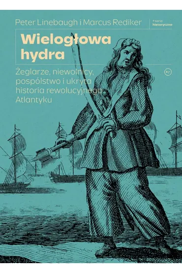 Wielog�owa hydra. �eglarze, niewolnicy, posp�lstwo i ukryta historia rewolucyjnego Atlantyku - Marcus  Rediker, Peter  Linebaugh