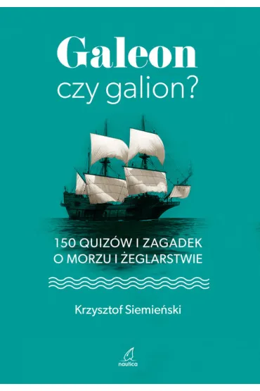 Galeon czy galion. 150 quiz�w i zagadek o morzu i �eglarstwie - Krzysztof Siemie�ski