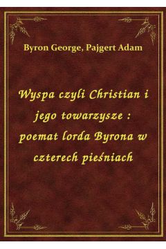 Wyspa czyli Christian i jego towarzysze : poemat lorda Byrona w czterech pieniach