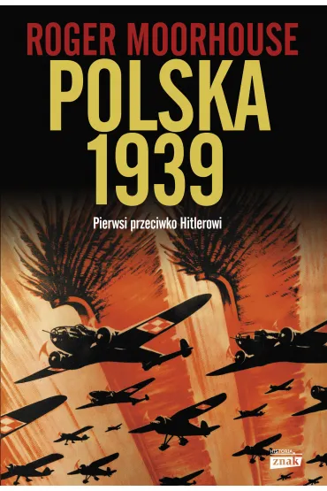 Polska 1939. Pierwsi przeciwko Hitlerowi - Roger Moorhouse