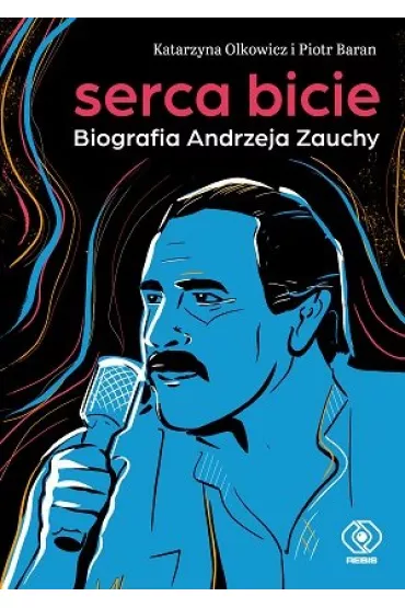 Serca bicie. Biografia Andrzeja Zauchy - Katarzyna  Olkowicz, Piotr  Baran