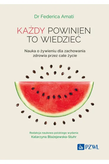 Ka�dy powinien to wiedzie�. Nauka o �ywieniu dla zachowania zdrowia przez ca�e �ycie - Katarzyna B�a�ejewska-Stuhr, Federica Amati