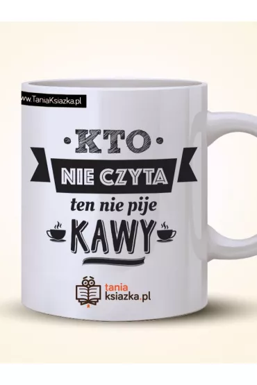 TanioKsikowy kubek - Kto nie czyta ten nie pije kawy 330 ml