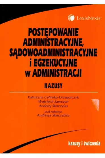 Post�powanie administracyjne s�dowoadministracyjne i egzekucyjne w administracji Kazusy - Andrzej Skoczylas, Katarzyna Celi�ska-Grzegorczyk, Wojciech Sawczyn
