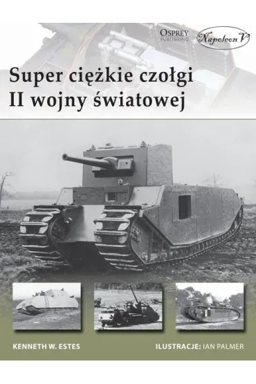 Super ci�kie czo�gi II wojny �wiatowej - Kenneth W Estes