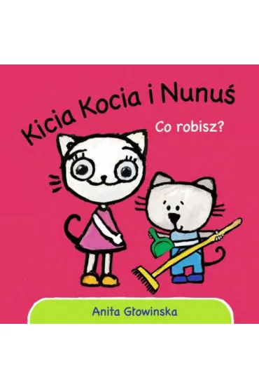Kicia Kocia i Nunu�. Co robisz? - Anita G�owi�ska