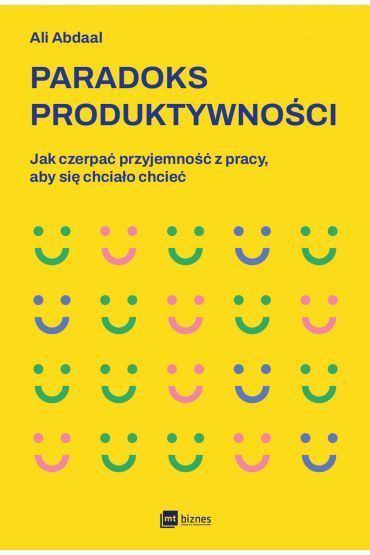 Paradoks produktywności. Jak czerpać przyjemność z pracy, aby się chciało chcieć