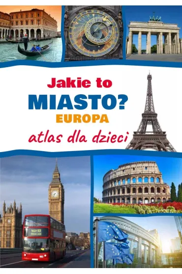 Jakie to miasto? Europa. Atlas dla dzieci - Monika  P��ciennik