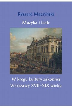 eBook Muzyka i teatr. W krgu kultury zakonnej Warszawy XVII–XIX wieku pdf