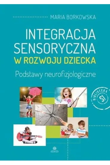 Integracja sensoryczna w rozwoju dziecka - Maria Borowska
