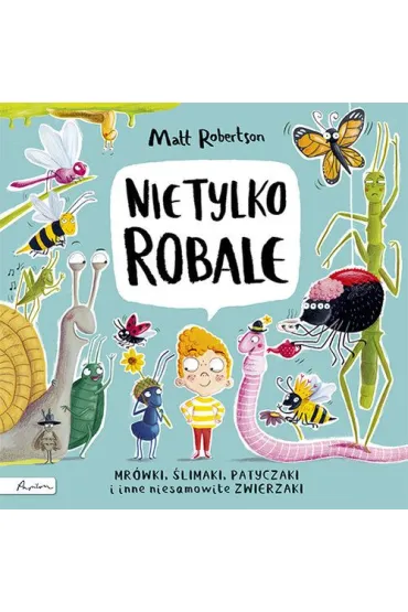 Nie tylko ROBALE. Mr�wki, �limaki, patyczaki inne niesamowite zwierzaki - Matt  Robertson