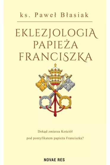 Eklezjologia Papie�a Franciszka - Pawe� B�asiak