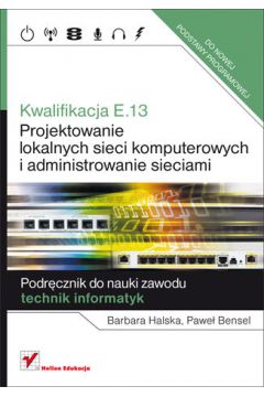 Kwalifikacja E.13. Projektowanie lokalnych sieci komputerowych i administrowanie sieciami