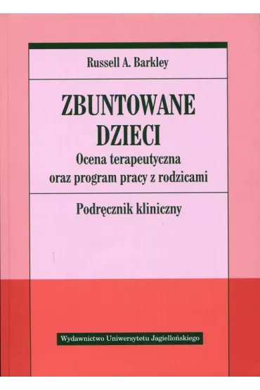 Zbuntowane dzieci. Ocena terapeutyczna oraz program pracy z rodzicami. Podr�cznik kliniczny ksi��ka - Russell A. Barkley