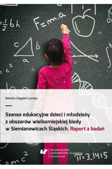 Szanse edukacyjne dzieci i m�odzie�y z obszar�w wielkomiejskiej biedy w Siemianowicach �l�skich. Raport z bada� - Natalia St�pie�-Lampa