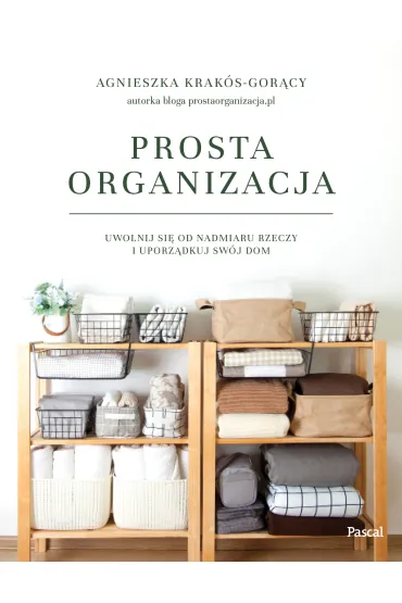 Prosta organizacja. Uwolnij si� od nadmiaru rzeczy i uporz�dkuj sw�j dom - Agnieszka  Krak�s-Gor�cy
