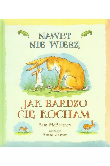 Nawet nie wiesz jak bardzo ci� kocham - Sam McBratney